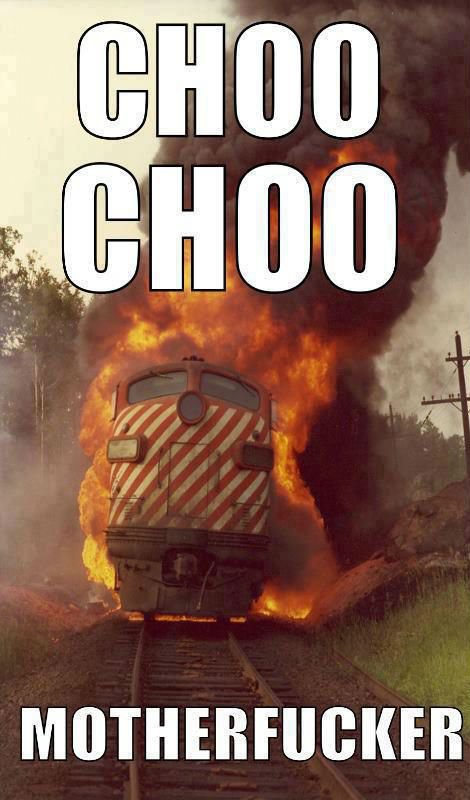 Choo choo motherfucker !